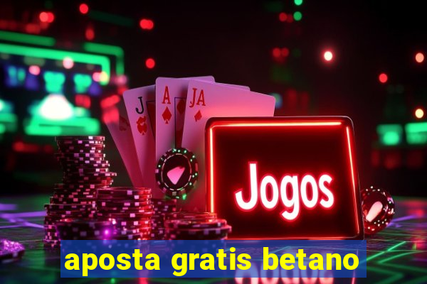 aposta gratis betano