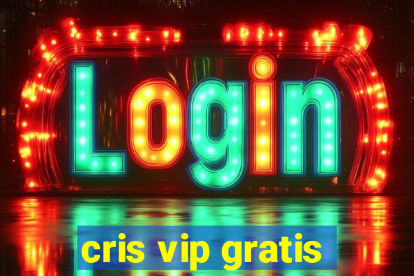 cris vip gratis