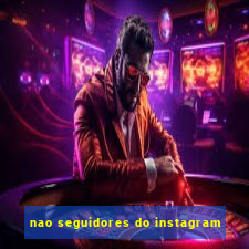 nao seguidores do instagram