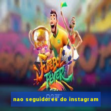 nao seguidores do instagram