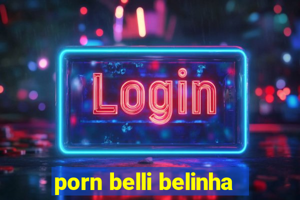 porn belli belinha