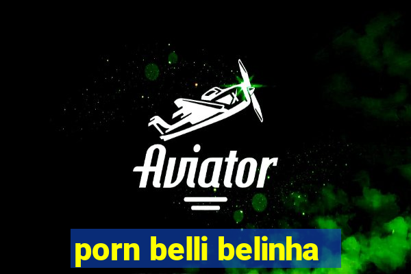 porn belli belinha