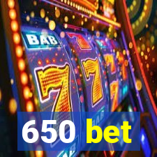 650 bet