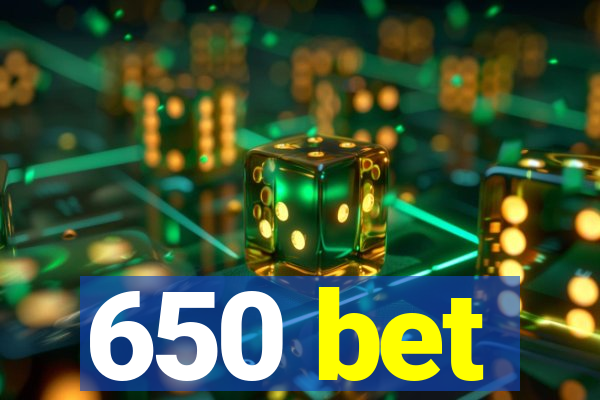 650 bet