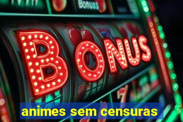 animes sem censuras