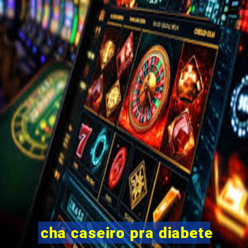 cha caseiro pra diabete