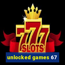 unlocked games 67