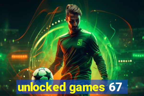 unlocked games 67