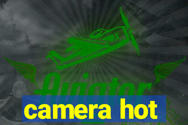 camera hot