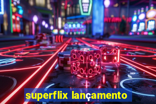 superflix lançamento