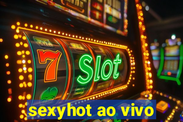 sexyhot ao vivo