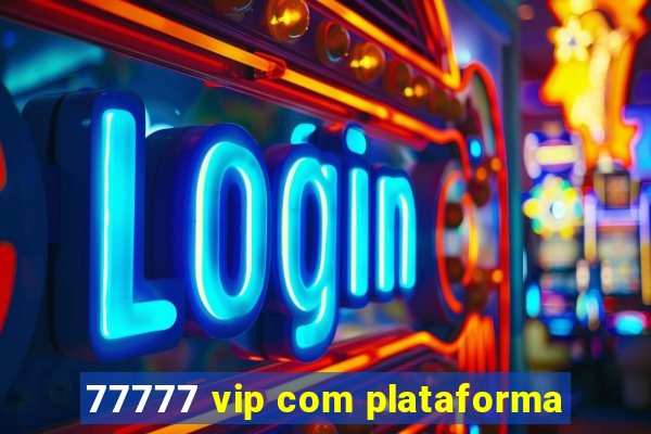 77777 vip com plataforma