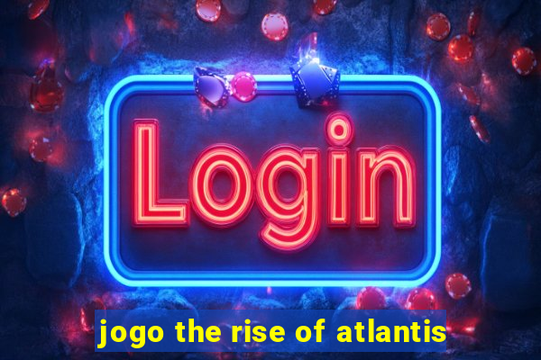 jogo the rise of atlantis