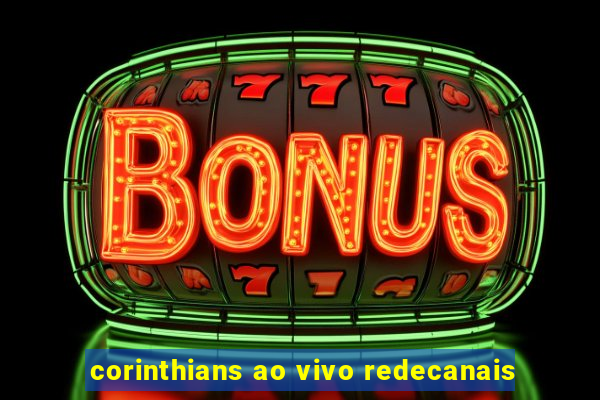 corinthians ao vivo redecanais