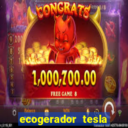 ecogerador tesla reclame aqui