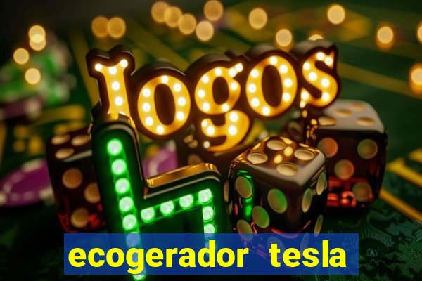 ecogerador tesla reclame aqui