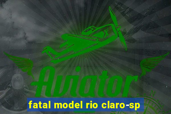 fatal model rio claro-sp