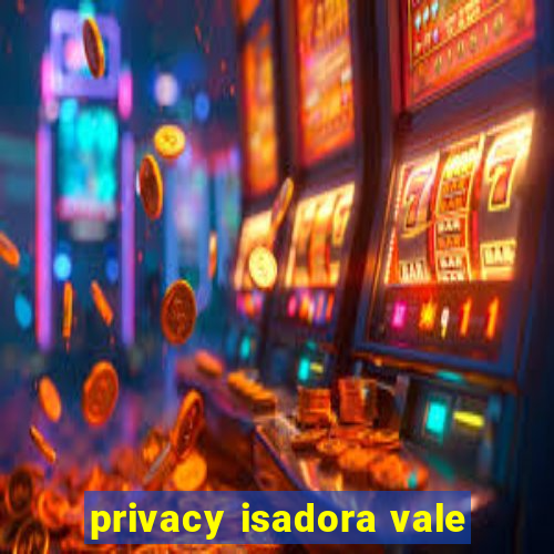 privacy isadora vale