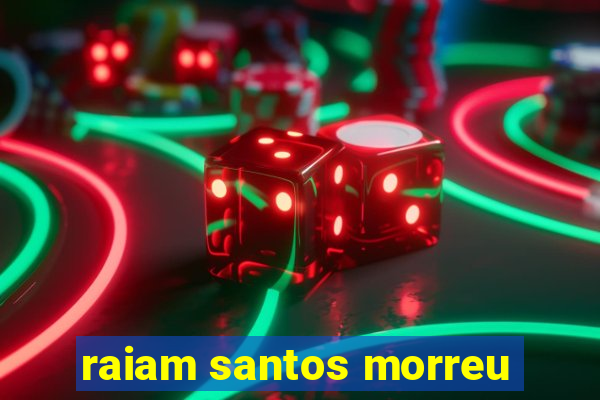 raiam santos morreu