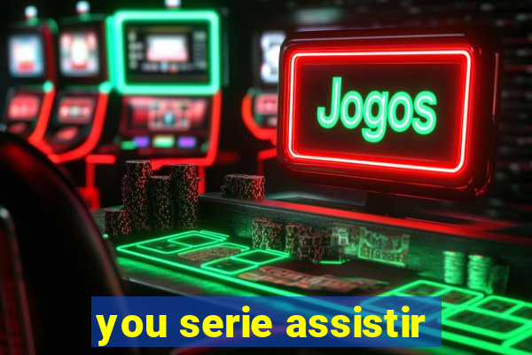 you serie assistir