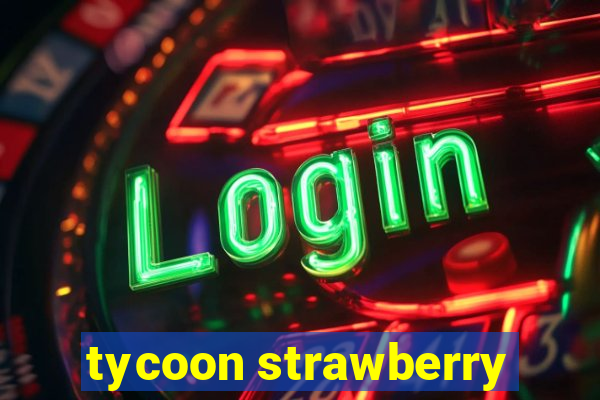 tycoon strawberry