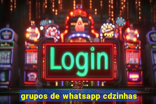 grupos de whatsapp cdzinhas