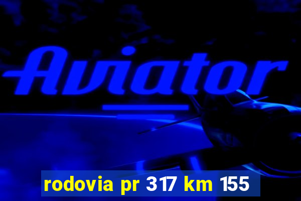 rodovia pr 317 km 155