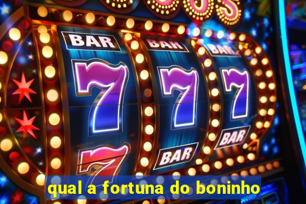 qual a fortuna do boninho