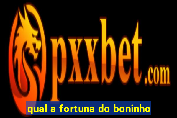 qual a fortuna do boninho