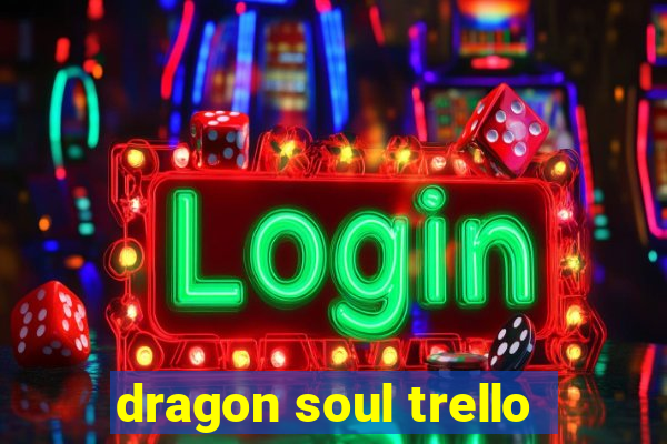 dragon soul trello