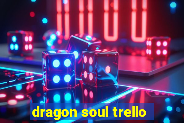 dragon soul trello