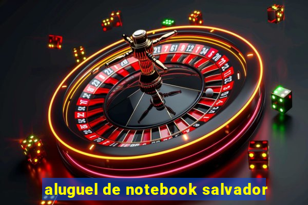 aluguel de notebook salvador