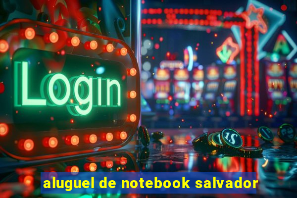 aluguel de notebook salvador