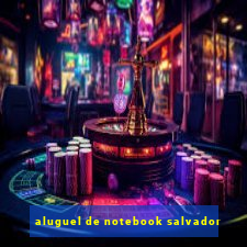 aluguel de notebook salvador