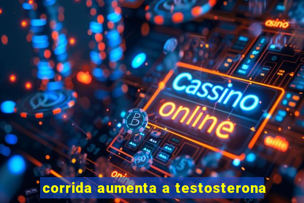 corrida aumenta a testosterona