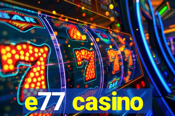 e77 casino