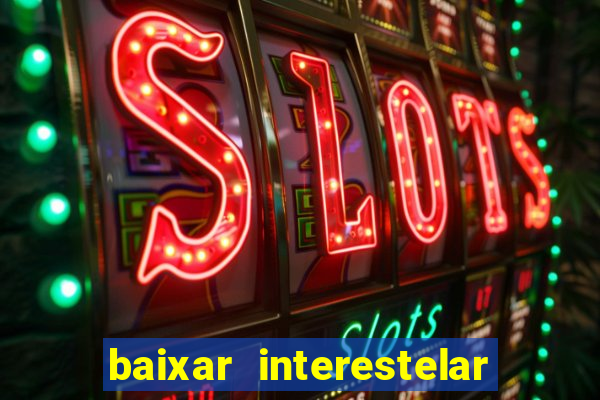 baixar interestelar filme completo dublado