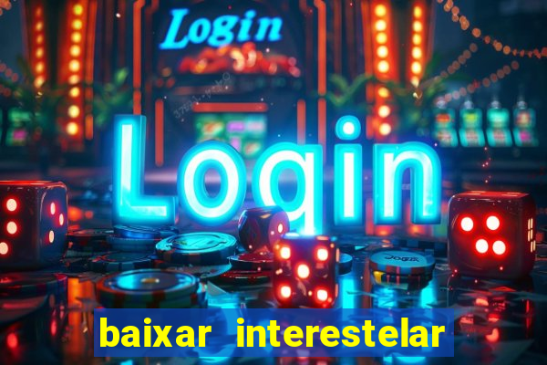 baixar interestelar filme completo dublado