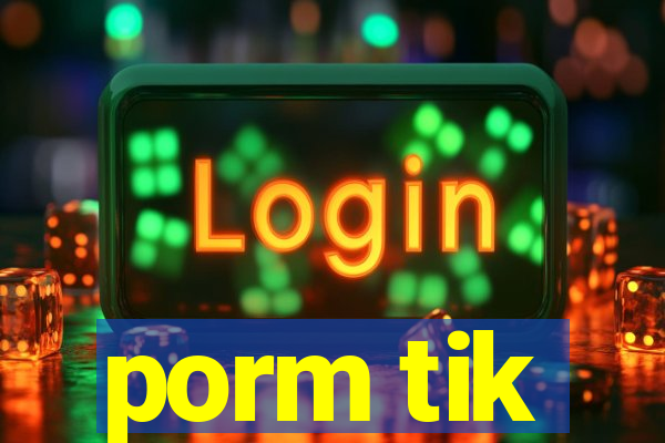 porm tik