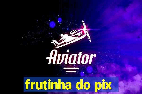 frutinha do pix