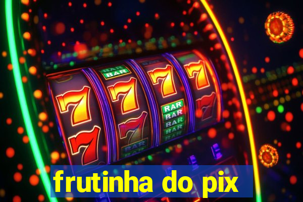 frutinha do pix