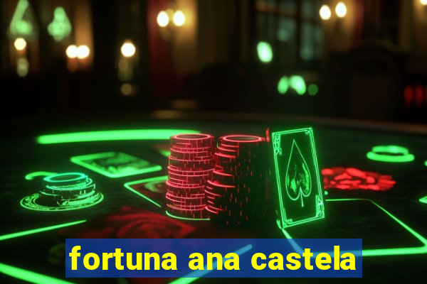 fortuna ana castela