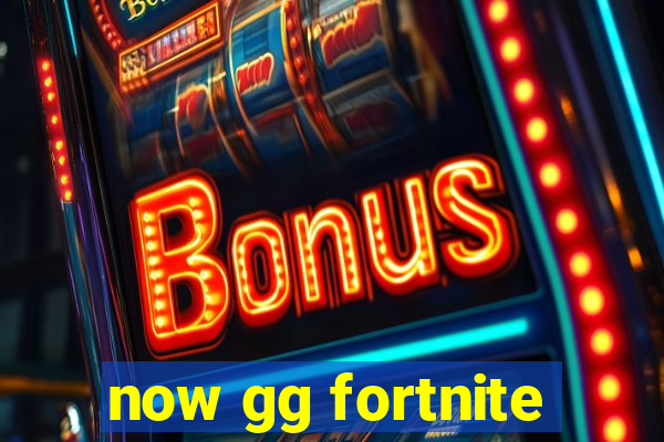 now gg fortnite