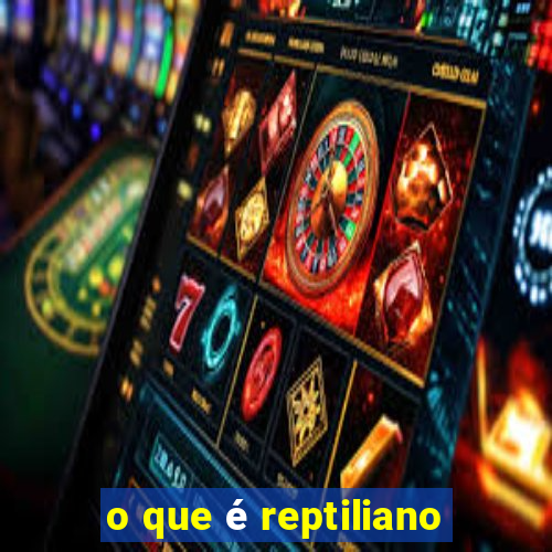 o que é reptiliano