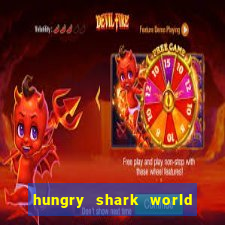 hungry shark world dinheiro infinito ios