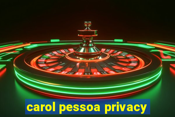 carol pessoa privacy