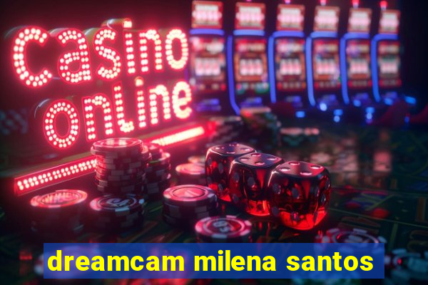 dreamcam milena santos