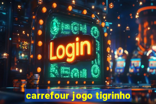 carrefour jogo tigrinho