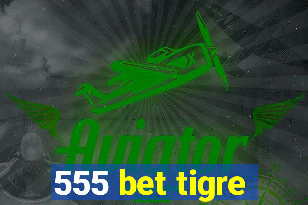 555 bet tigre