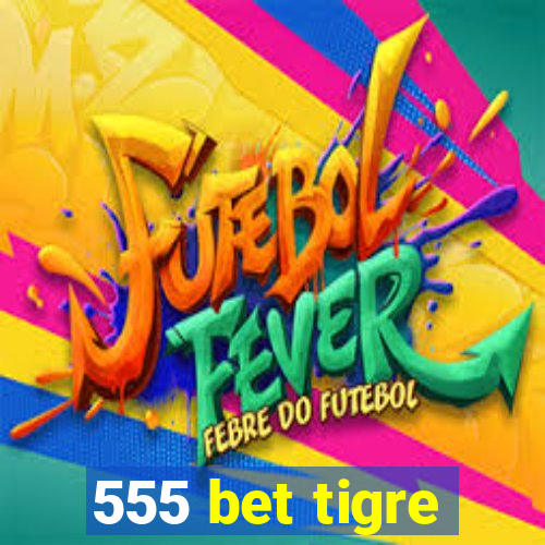 555 bet tigre